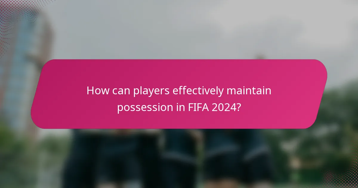 How can players effectively maintain possession in FIFA 2024?