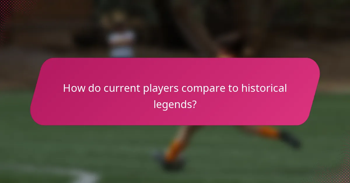 How do current players compare to historical legends?