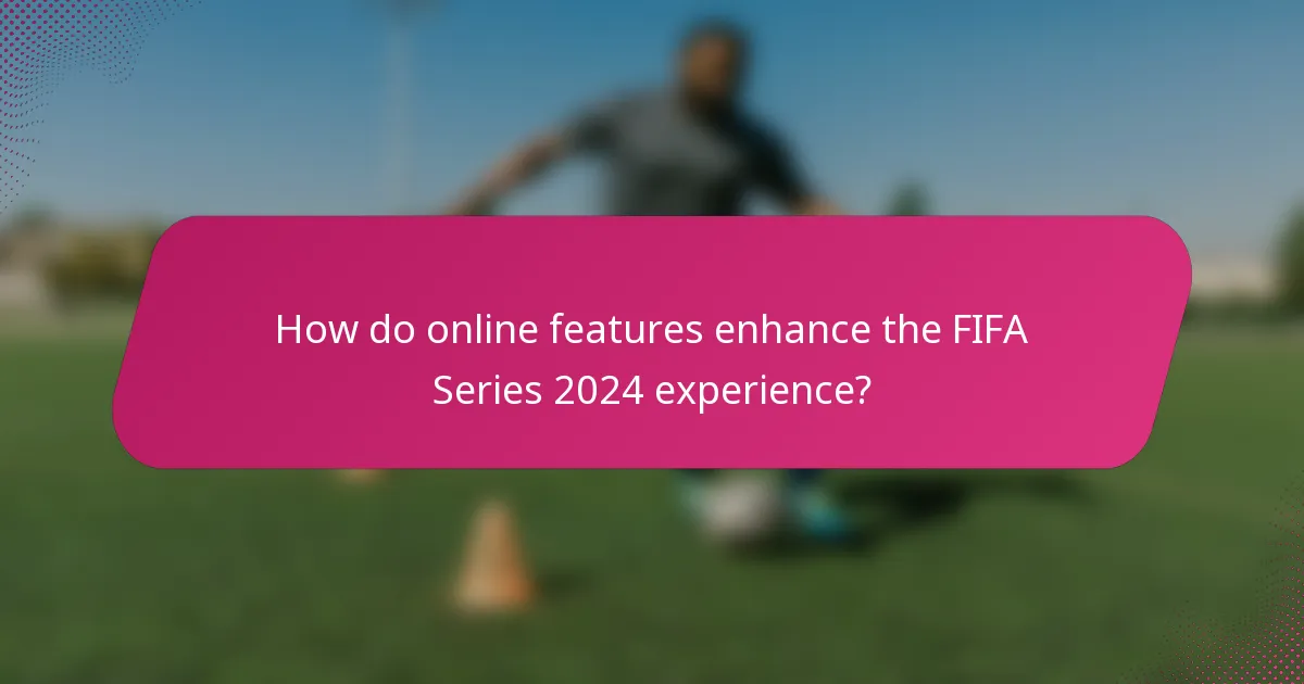 How do online features enhance the FIFA Series 2024 experience?