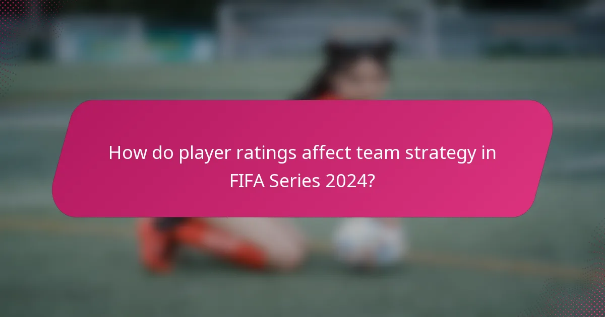 How do player ratings affect team strategy in FIFA Series 2024?