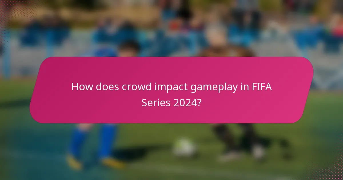 How does crowd impact gameplay in FIFA Series 2024?