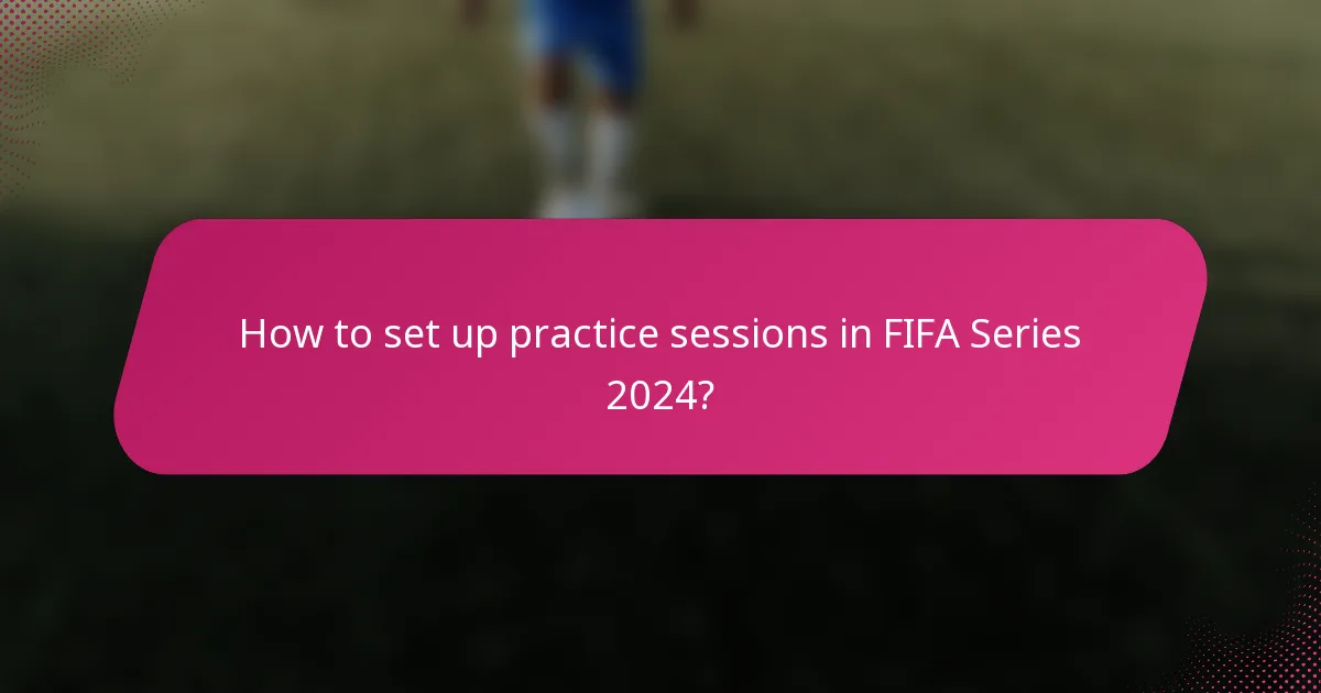 How to set up practice sessions in FIFA Series 2024?
