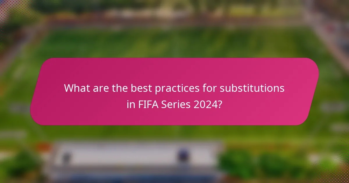 What are the best practices for substitutions in FIFA Series 2024?