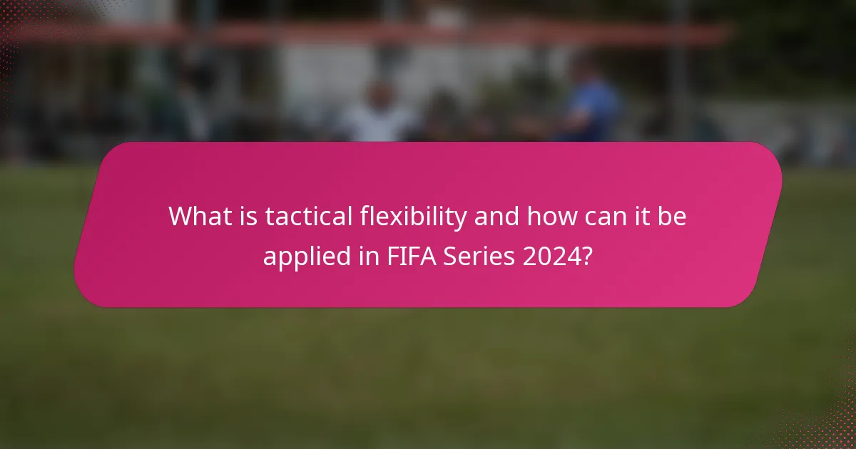 What is tactical flexibility and how can it be applied in FIFA Series 2024?