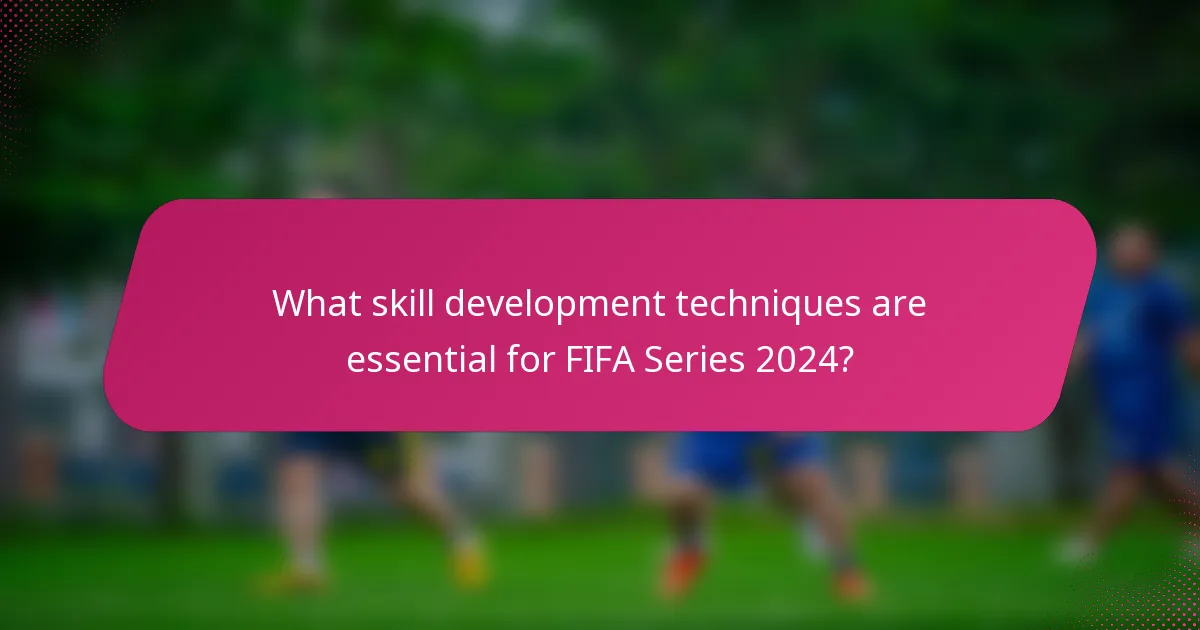 What skill development techniques are essential for FIFA Series 2024?