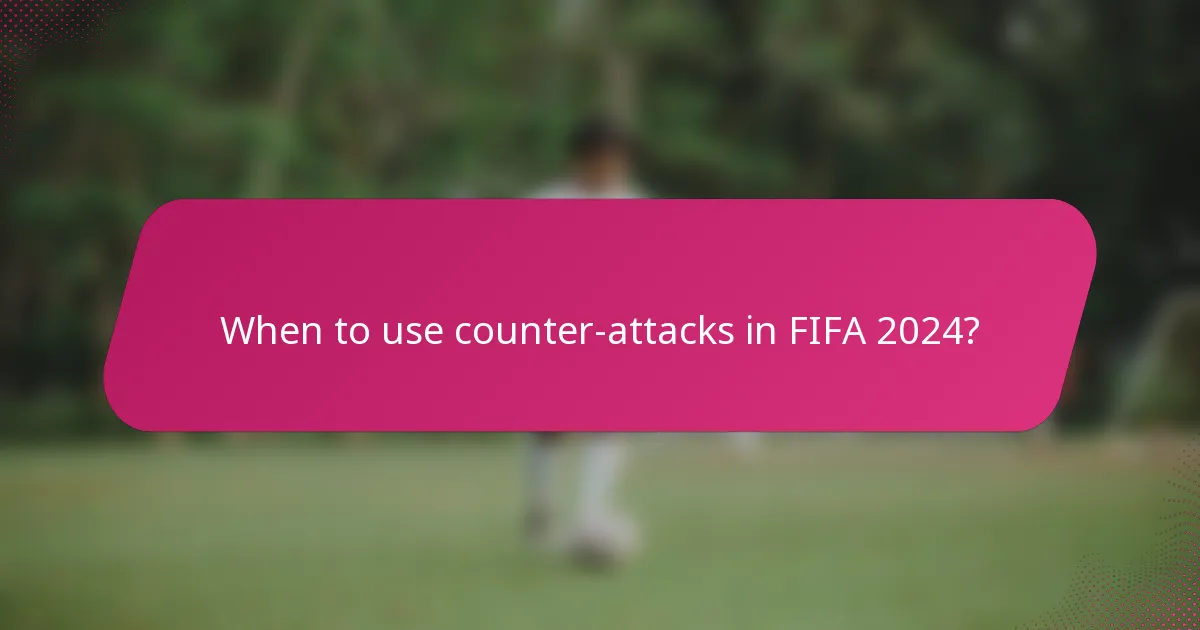 When to use counter-attacks in FIFA 2024?
