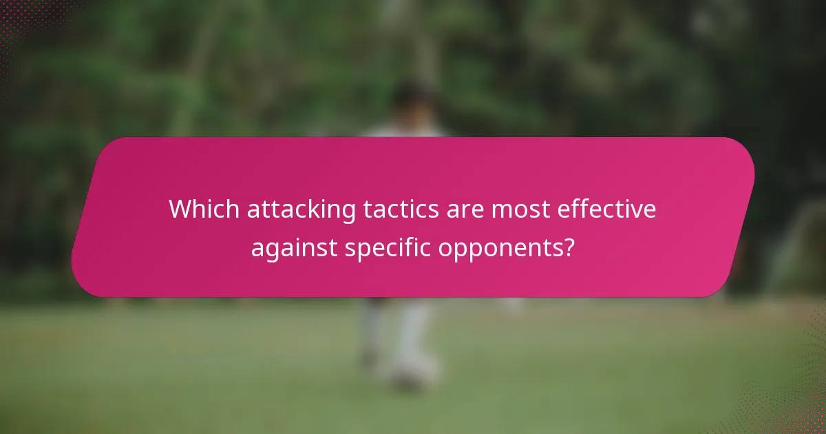 Which attacking tactics are most effective against specific opponents?