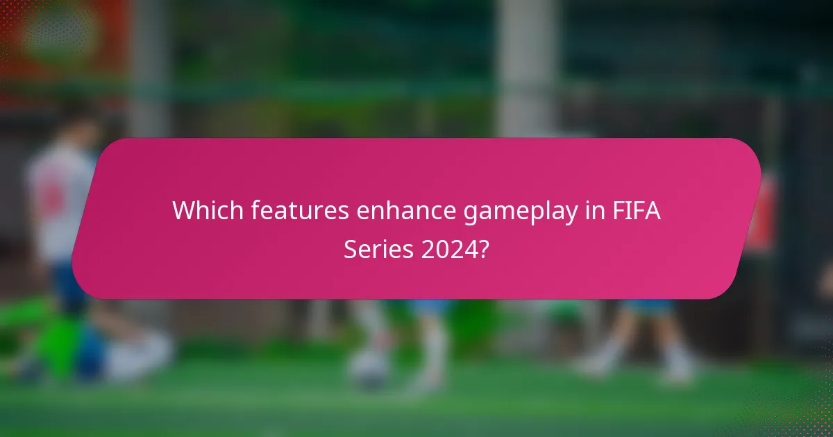 Which features enhance gameplay in FIFA Series 2024?