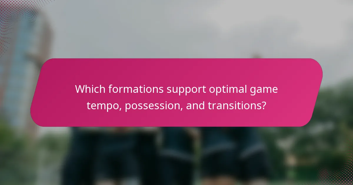 Which formations support optimal game tempo, possession, and transitions?