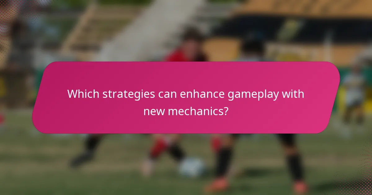 Which strategies can enhance gameplay with new mechanics?